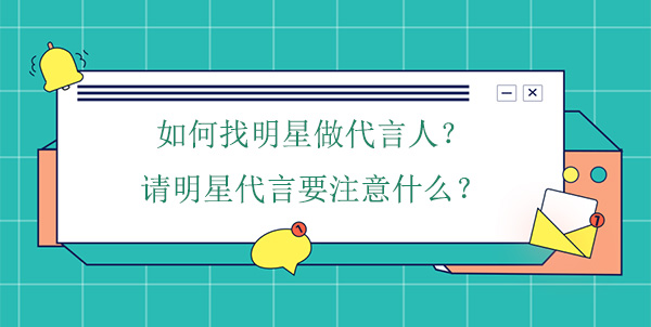 如何找明星做代言人？請明星代言要注意什么